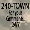 240-TOWN (240-8696) - For your comments, 24/7 