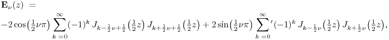 {\mathop{\mathbf{E}_{{\nu}}\/}\nolimits\!\left(z\right)=}\\
{-2\mathop{\cos\/}\nolimits\!\left(\tfrac{1}{2}\nu\pi\right)\sum _{{k=0}}^{\infty}(-1)^{k}\mathop{J_{{k-\frac{1}{2}\nu+\frac{1}{2}}}\/}\nolimits\!\left(\tfrac{1}{2}z\right)\mathop{J_{{k+\frac{1}{2}\nu+\frac{1}{2}}}\/}\nolimits\!\left(\tfrac{1}{2}z\right)}+{2\mathop{\sin\/}\nolimits\!\left(\tfrac{1}{2}\nu\pi\right)\sideset{}{{}^{{\prime}}}{\sum}_{{k=0}}^{\infty}(-1)^{k}\mathop{J_{{k-\frac{1}{2}\nu}}\/}\nolimits\!\left(\tfrac{1}{2}z\right)\mathop{J_{{k+\frac{1}{2}\nu}}\/}\nolimits\!\left(\tfrac{1}{2}z\right)},