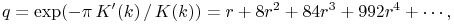 q=\mathop{\exp\/}\nolimits\!\left(-\pi\mathop{{K^{{\prime}}}\/}\nolimits\!\left(k\right)/\mathop{K\/}\nolimits\!\left(k\right)\right)=r+8r^{2}+84r^{3}+992r^{4}+\cdots,