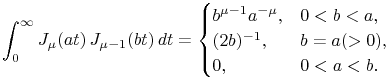 \int _{0}^{\infty}\mathop{J_{{\mu}}\/}\nolimits\!\left(at\right)\mathop{J_{{\mu-1}}\/}\nolimits\!\left(bt\right)dt=\begin{cases}b^{{\mu-1}}a^{{-\mu}},&0<b<a,\\
(2b)^{{-1}},&b=a(>0),\\
0,&0<a<b.\end{cases}