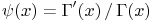 \mathop{\psi\/}\nolimits\!\left(x\right)={\mathop{\Gamma\/}\nolimits^{{\prime}}}\!\left(x\right)/\mathop{\Gamma\/}\nolimits\!\left(x\right)