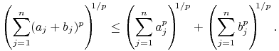 \left(\sum^{n}_{{j=1}}(a_{j}+b_{j})^{p}\right)^{{1/p}}\leq\left(\sum^{n}_{{j=1}}a_{j}^{p}\right)^{{1/p}}+\left(\sum^{n}_{{j=1}}b_{j}^{p}\right)^{{1/p}}.