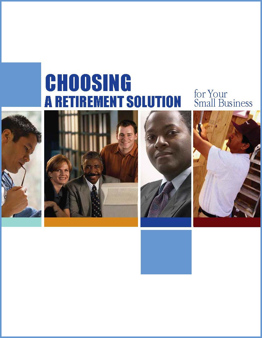 Choosing a Retirement Solution for Your Small Business.  To order copies call 1-866-444-3272.