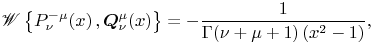 \mathop{\mathscr{W}\/}\nolimits\left\{\mathop{P^{{-\mu}}_{{\nu}}\/}\nolimits\!\left(x\right),\mathop{\boldsymbol{Q}^{{\mu}}_{{\nu}}\/}\nolimits\!\left(x\right)\right\}=-\frac{1}{\mathop{\Gamma\/}\nolimits\!\left(\nu+\mu+1\right)\left(x^{2}-1\right)},