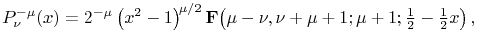 \mathop{P^{{-\mu}}_{{\nu}}\/}\nolimits\!\left(x\right)=2^{{-\mu}}\left(x^{2}-1\right)^{{\mu/2}}\mathop{\mathbf{F}\/}\nolimits\!\left(\mu-\nu,\nu+\mu+1;\mu+1;\tfrac{1}{2}-\tfrac{1}{2}x\right),