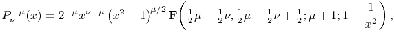 \mathop{P^{{-\mu}}_{{\nu}}\/}\nolimits\!\left(x\right)=2^{{-\mu}}x^{{\nu-\mu}}\left(x^{2}-1\right)^{{\mu/2}}\mathop{\mathbf{F}\/}\nolimits\!\left(\tfrac{1}{2}\mu-\tfrac{1}{2}\nu,\tfrac{1}{2}\mu-\tfrac{1}{2}\nu+\tfrac{1}{2};\mu+1;1-\frac{1}{x^{2}}\right),