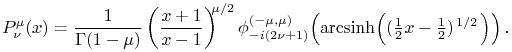 \mathop{P^{{\mu}}_{{\nu}}\/}\nolimits\!\left(x\right)=\frac{1}{\mathop{\Gamma\/}\nolimits\!\left(1-\mu\right)}\left(\frac{x+1}{x-1}\right)^{{\mu/2}}\mathop{\phi^{{(-\mu,\mu)}}_{{-i(2\nu+1)}}\/}\nolimits\!\left(\mathop{\mathrm{arcsinh}\/}\nolimits\!\left((\tfrac{1}{2}x-\tfrac{1}{2})^{{\ifrac{1}{2}}}\right)\right).