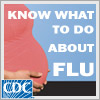 This podcast is targeted to pregnant women and explains 1) the signs and symptoms of the flu, and 2) what to do if you experience and signs and symptoms. This podcast is NOT a substitute for the advice of your doctor or health care provider. It is intended for educational purposes only.