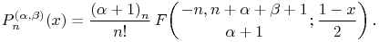 \mathop{P^{{(\alpha,\beta)}}_{{n}}\/}\nolimits\!\left(x\right)=\frac{\left(\alpha+1\right)_{{n}}}{n!}\mathop{F\/}\nolimits\!\left({-n,n+\alpha+\beta+1\atop\alpha+1};\frac{1-x}{2}\right).