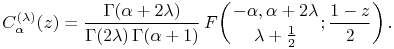 \mathop{C^{{(\lambda)}}_{{\alpha}}\/}\nolimits\!\left(z\right)=\frac{\mathop{\Gamma\/}\nolimits\!\left(\alpha+2\lambda\right)}{\mathop{\Gamma\/}\nolimits\!\left(2\lambda\right)\mathop{\Gamma\/}\nolimits\!\left(\alpha+1\right)}\mathop{F\/}\nolimits\!\left({-\alpha,\alpha+2\lambda\atop\lambda+\tfrac{1}{2}};\frac{1-z}{2}\right).