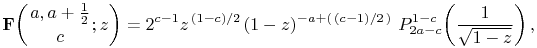 \mathop{\mathbf{F}\/}\nolimits\!\left({a,a+\tfrac{1}{2}\atop c};z\right)=2^{{c-1}}z^{{\ifrac{(1-c)}{2}}}(1-z)^{{-a+(\ifrac{(c-1)}{2})}}\*\mathop{P^{{1-c}}_{{2a-c}}\/}\nolimits\!\left(\frac{1}{\sqrt{1-z}}\right),