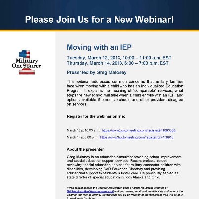 Photo: Join Military OneSource for an upcoming webinar: Moving with an IEP.
 
Tuesday, March 12, at 10am ET: https://www3.gotomeeting.com/register/941090358
 
Thursday, March 14, at 6pm ET: https://www3.gotomeeting.com/register/577479918
 
This webinar addresses common concerns that military families face when moving with a child who has an Individualized Education Program. It explains the meaning of “comparable” services, what steps the new school will take when a child enrolls with an IEP, and options available if parents, schools and other providers disagree on services.

Be sure to register!