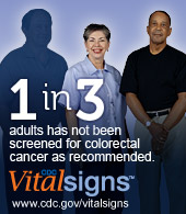 1 in 3 adults has not been screened for colorectal cancer as recommended. CDC Vital Signs™: www.cdc.gov/vitalsigns