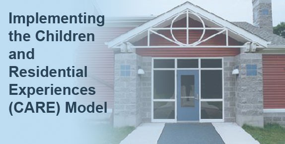 Implementing the Children and Residential Experiences (CARE) Model