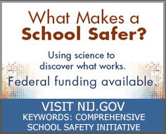 What Makes Schools Safer? Using science to discover what works. Federal funding available. Visit NIJ.gov, keywords: 'comprehensive school safety intiative'