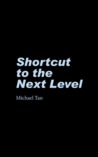 Shortcut to the Next Level by Michael Tan