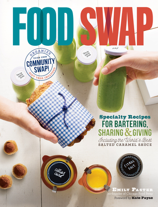 Food Swap: Recipes and Strategies for the Most Irresistible Gourmet Foods to Barter and Share