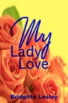 My Lady Love by Bridgitte Lesley