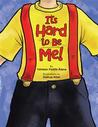 It's Hard to Be Me! by Yehleen Padillo Alana