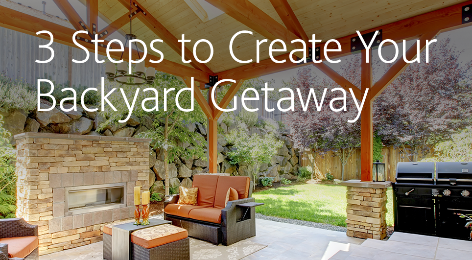 3 Steps to create your backyard getaway