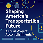 Shaping America's Transportation Future: Annual Project Accomplishments