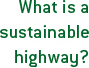 What is a sustainable highway?