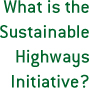 What is the Sustainable Highways Initiative?