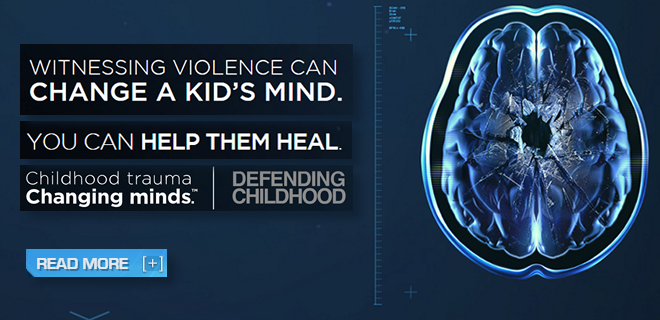 Defending Childhood - Childhoos Trauma, Changing Minds.