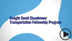 Dwight David Eisenhower Transportation Fellowship Program Video on FHWA YouTube channel