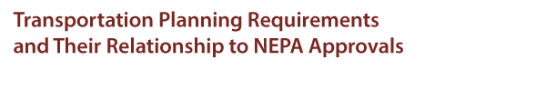 Transportation Planning Requirements and Their Relationship to NEPA Approvals