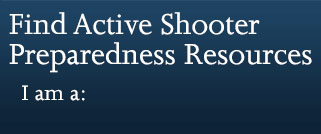 Find Active Shooter Preparedness Resources.  I am a: