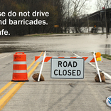 <p>This graphic warns about driving around barricades during a flood, and encourages people to be safe. Original photo by Jocelyn Augustino/FEMA. Location: West Memphis, Ark., March 27, 2008 -- Road closed sign and barricades in West Memphis, AR.</p>