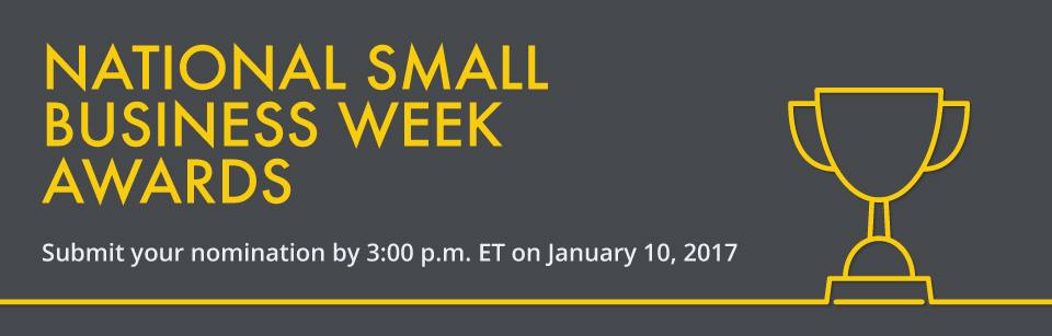 National Small Business Week Awards - Submit your nomination by 3pm ET on January 10, 2017