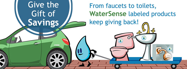 Give the Gift of Savings - From faucets to toilets, WaterSense labeled products keep giving back!