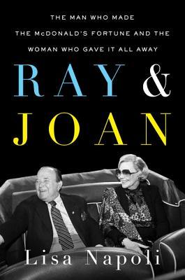 Ray & Joan: The Man Who Made the McDonald's Fortune and the Woman Who Gave It All Away