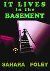 It Lives in The Basement by Sahara Foley