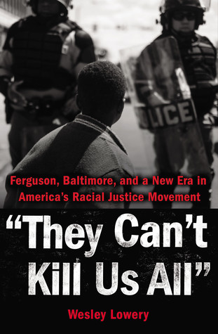 They Can't Kill Us All: Ferguson, Baltimore, and a New Era in America’s Racial Justice Movement