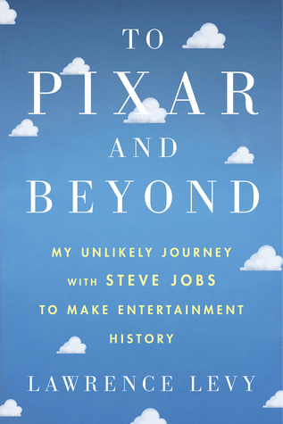 To Pixar and Beyond: My Unlikely Journey with Steve Jobs to Make Entertainment History