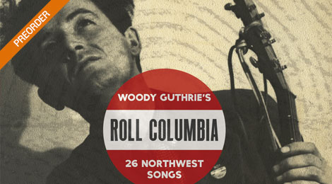 Roll Columbia: Woody Guthrie’s 26 Northwest Songs
