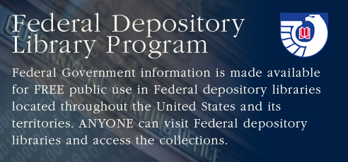 Federal Depository Library Program: Federal Government information is made available for FREE public use in Federal depository libraries located throughout the U.S. and its territories. ANYONE can visit Federal depository libraries and access the collections.