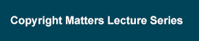 Copyright Matters Lecture Series