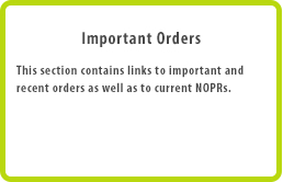 Important Orders This section contains links to important and recent orders as well as to current NOPRs.