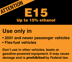 Label required on pumps that dispense E15. Label reads as follows: ATTENTION. E15, up to 15% ethanol. Use only in (1) 2001 and newer passenger vehicles (2) flex-fuel vehicles. Don't use in other vehicles, boats or gasoline-powered equipment. It may cause damage and is prohibited by Federal law.