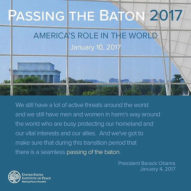 As the Obama administration makes the handoff to the Trump team, leadership from both sides will come together at USIP's Passing The Baton 2017 conference to envisage the future of US national security. USIP President Nancy Lindborg likes this quote from President Obama pictured here because it reflects the intended goal of Passing The Baton. "We believe this event will provide an important opportunity," she says, "for participants who span the political spectrum to sit down, share ideas and reach across divides in the best tradition of how USIP builds #peace around the world." Join us in creating a seamless transition by watching the live webcast of events at buff.ly/2jmFUxX or by following #PassingTheBaton on Instagram and Twitter (@USIP).