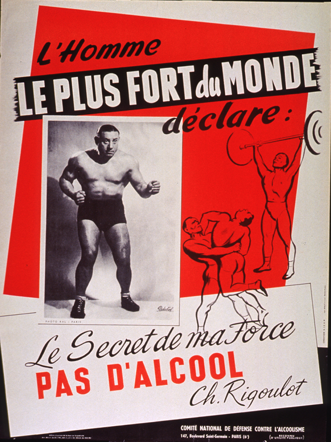 On this poster Charles Rigoulet and drawings of weight lifters and wrestlers appear with the text L’Homme le plus fort du monde declare: Le Secret de ma Force Pas D'Alcool.