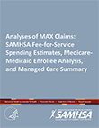 Analyses of MAX Claims: SAMHSA Fee-for-Service Spending Estimates, Medicare-Medicaid Enrollee Analysis, and Managed Care Summary