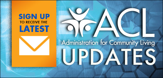 Sign up to receive the latest Administration for Community Living email updates