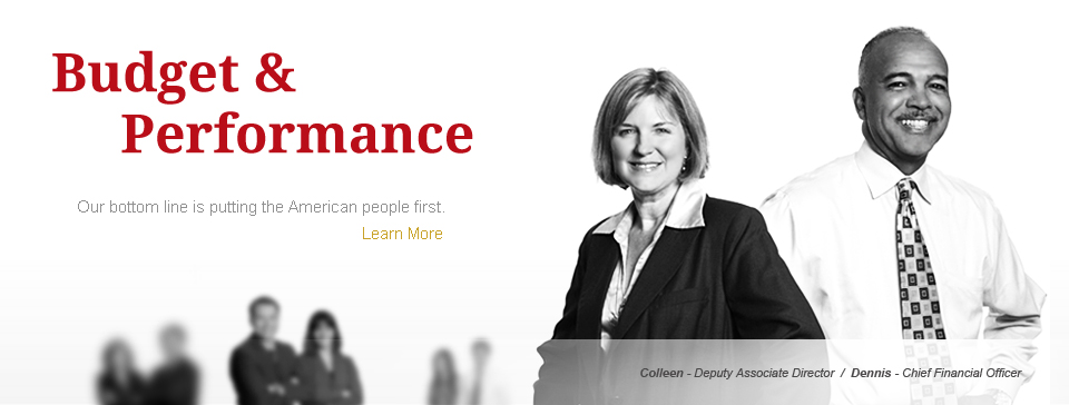 Budget & Performance.  Our bottom line is putting the American people first.  Colleen - Deputy Associate Director, Dennis - Chief Financial Officer