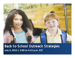 Back-to-School Outreach Strategies July 9, 2013 3:00 to 4:00 p.m. EST