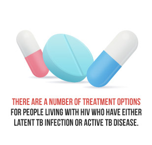 There are a number of treatment options for people living with HIV who have either latent TB infection or active TB disease